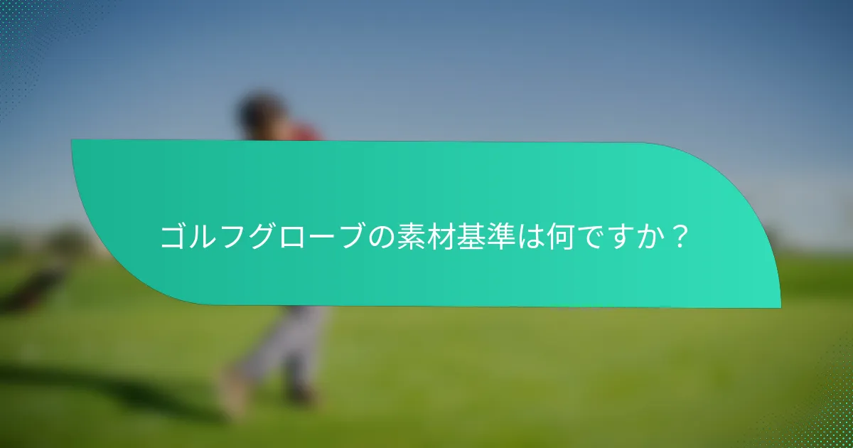 ゴルフグローブの素材基準は何ですか？