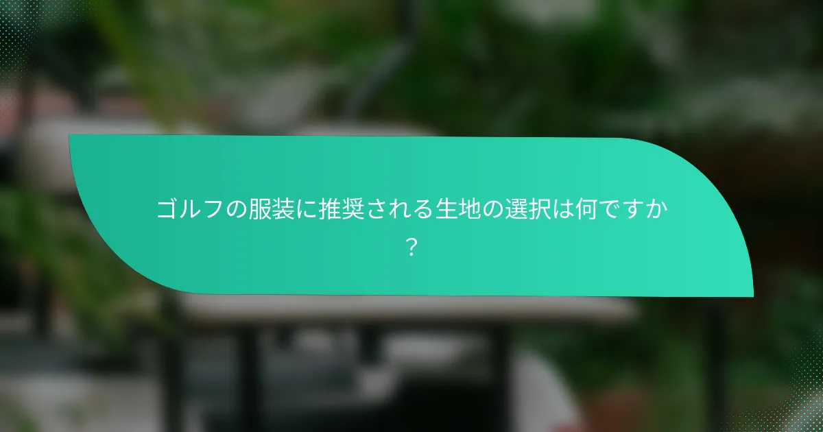 ゴルフの服装に推奨される生地の選択は何ですか？