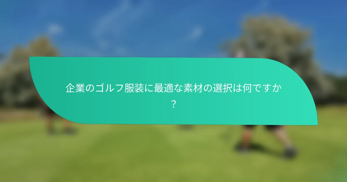 企業のゴルフ服装に最適な素材の選択は何ですか？