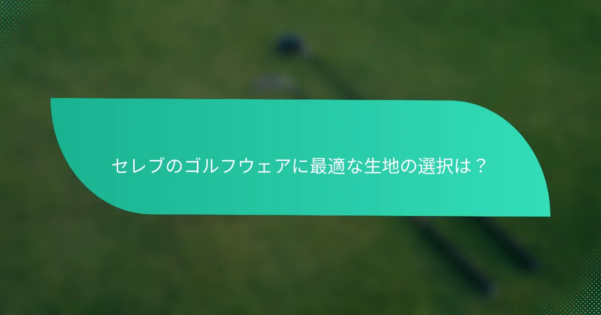 セレブのゴルフウェアに最適な生地の選択は?